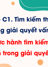 Chủ đề C1 - Bài 2 Thực hành tìm kiếm và chọn thông tin trong giải quyết vấn đề